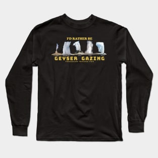 I'd Rather be Geyser Gaxing in Yellowstone National Park -geyser gazer Long Sleeve T-Shirt